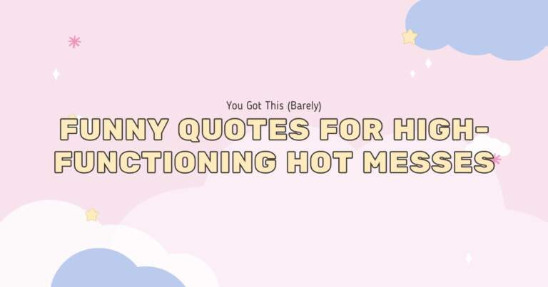 You Got This (Barely): Funny Quotes for High-Functioning Hot Messes