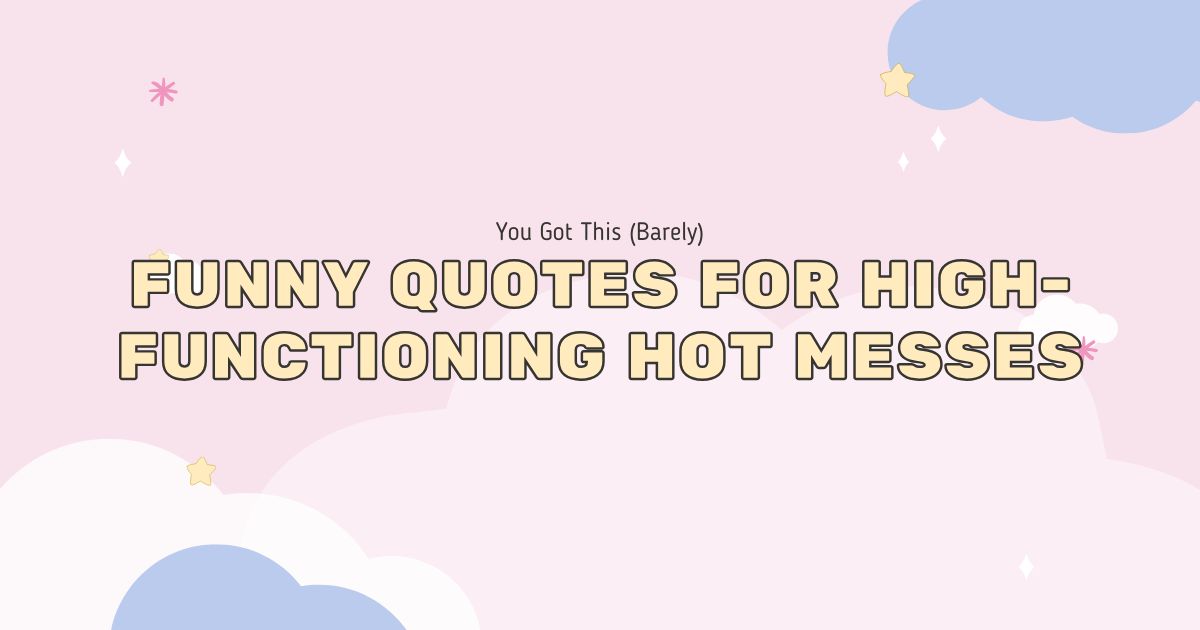 You Got This (Barely): Funny Quotes for High-Functioning Hot Messes